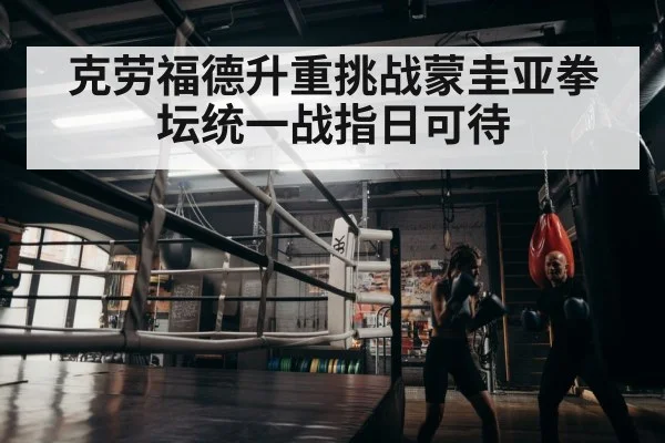 克劳福德升重挑战蒙圭亚拳坛统一战指日可待
